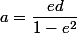 a=\dfrac{ed}{1-e^2}